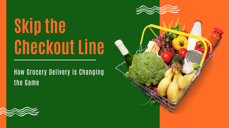 Skip the Checkout Line: How Grocery Delivery is Changing the Game